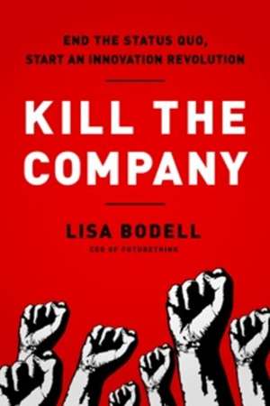 Kill the Company: End the Status Quo, Start an Innovation Revolution de Lisa Bodell