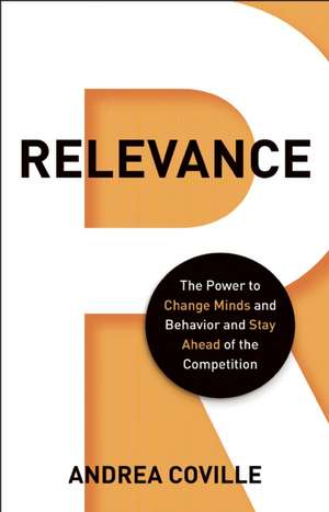 Relevance: The Power to Change Minds and Behavior and Stay Ahead of the Competition de Andrea Coville