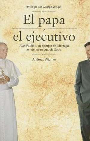 El Papa y el Ejecutivo: Juan Pablo II, su Ejemplo de Liderazgo en un Joven Guardia Suizo de Andreas Widmer