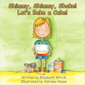 Shimmy, Shimmy, Shake! Let's Bake a Cake! de Elizabeth Witcik