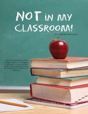 Not in My Classroom! de Teresa Mitchell