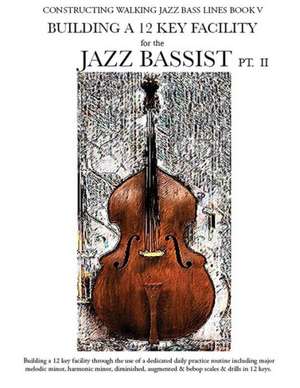 Constructing Walking Jazz Bass Lines Book V - Building a 12 Key Facility for the Jazz Bassist PT II de Steven Mooney