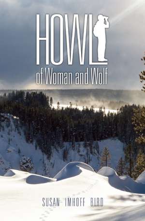 Howl: of Woman and Wolf de Susan Imhoff Bird