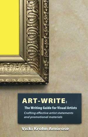 Art-Write: The Writing Guide for Visual Artists de Vicki Krohn Amorose