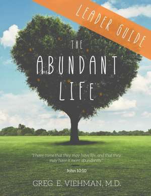 The Abundant Life de Greg E. Viehman M. D.