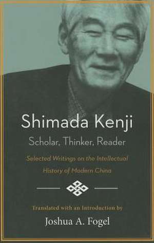 Shimada Kenji: Selected Writings on the Intellectual History of Modern China de Joshua A. Fogel