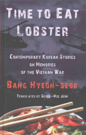 Time to Eat Lobster: Contemporary Korean Stories on Memories of the Vietnam War de Bang Hyun-Seok