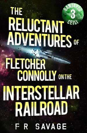 The Reluctant Adventures of Fletcher Connolly on the Interstellar Railroad Vol. 3 de Felix R Savage