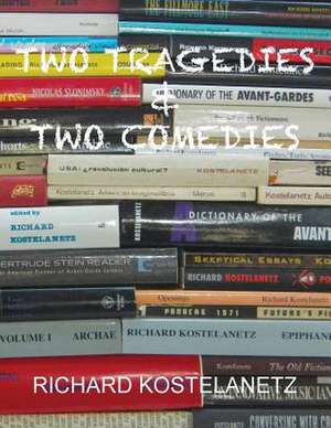 Two Tragedies & Two Comedies de Richard Kostelanetz