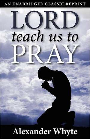 Lord Teach Us to Pray de Alexander Whyte