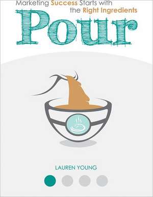 Pour: Marketing Success Starts with the Right Ingredients de Lauren Young