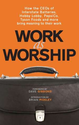 Work as Worship: How the Ceos of Interstate Batteries, Hobby Lobby, Pepsico, Tyson Foods and More Bring Meaning to Their Work de Mark Russell