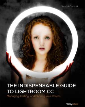 The Indispensible Guide to Lightroom Cc de Sean McCormack