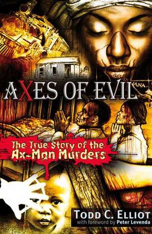 Axes of Evil: The True Story of the Ax-Man Murders de Todd C. Elliott