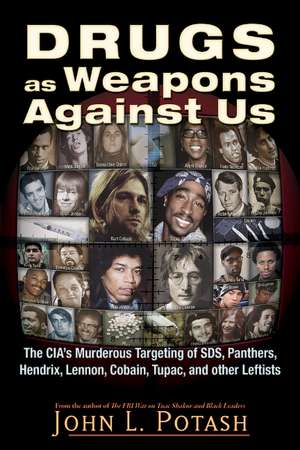 Drugs as Weapons Against Us: The CIA's Murderous Targeting of SDS, Panthers, Hendrix, Lennon, Cobain, Tupac, and Other Activists de John L. Potash