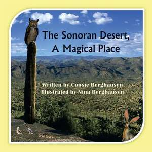 The Sonoran Desert, a Magical Place de Consie Berghausen