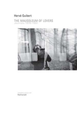 The Mausoleum of Lovers: Journals 1976-1991 de Herve Guibert