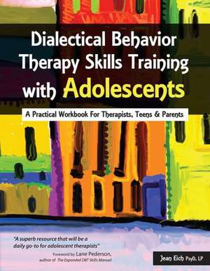 Dialectical Behavior Therapy Skills Training with Adolescents: A Practical Workbook for Therapists, Teens & Parents de Jean Eich