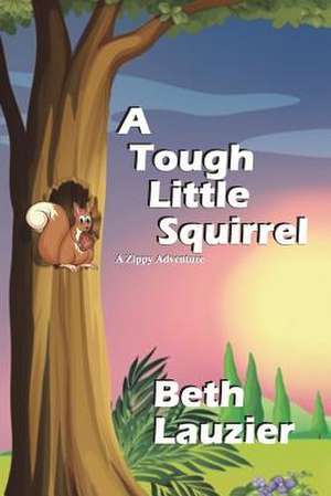 A Tough Little Squirrel de Beth Lauzier