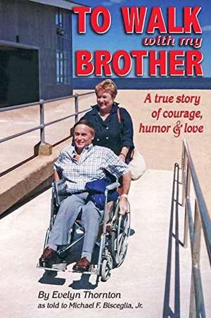 To Walk With My Brother: A True Story of Courage, Humor and Love de Evelyn Thornton