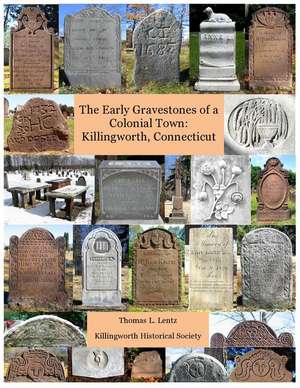 Early Gravestones of a Colonial Town: Killingworth, Connecticut de Thomas L. Lentz