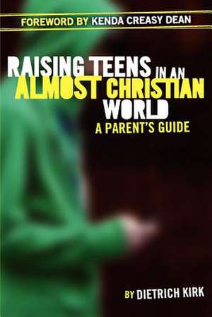 Raising Teens in an Almost Christian World de Kirk, Rev Dietrich