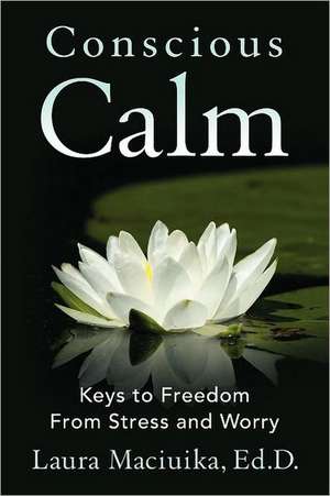 Conscious Calm: Keys to Freedom from Stress and Worry de Laura Maciuika