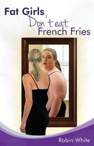 Fat Girls Don't Eat French Fries de Robin White