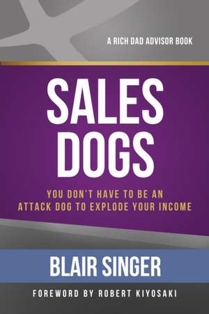 SalesDogs: You Don't Have to Be an Attack Dog to Explode Your Income de Blair Singer