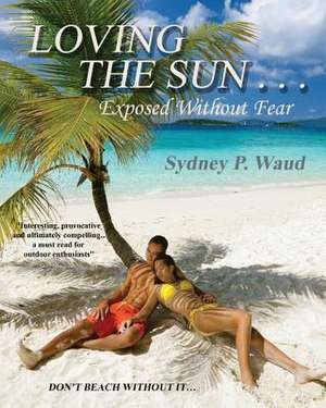 Loving the Sun . . .Exposed Without Fear de Sydney P. Waud