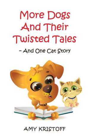 More Dogs and Their Twisted Tales--and One Cat Story de Amy Kristoff