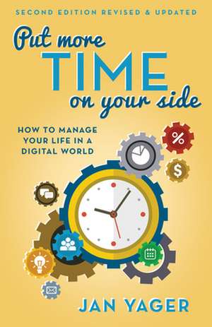 Put More Time on Your Side: How to Manage Your Life in a Digital World (Second Edition, Revised and Updated) (Second Edition, Revised & Updated) de Jan Yager