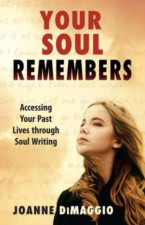 Your Soul Remembers: Accessing Your Past Lives Through Soul Writing de Joanne Dimaggio