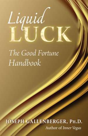 Liquid Luck: The Good Fortune Handbook de Joe Gallenberger