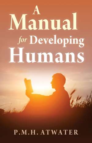 Manual for Developing Humans de P M H Atwater