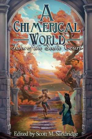 A Chimerical World: Tales of the Seelie Court de Scott M. Sandridge