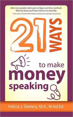 21 Ways to Make Money Speaking de Felicia Slattery