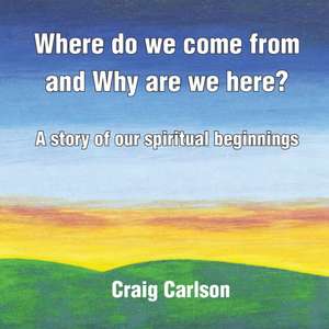 Where do we come from and Why are we here? de Craig Carlson