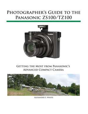 Photographer's Guide to the Panasonic ZS100/TZ100 de Alexander S. White