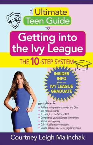 The Ultimate Teen Guide to Getting into the Ivy League de Courtney Leigh Malinchak