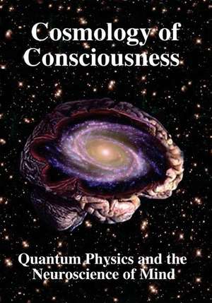 Cosmology of Consciousness: Quantum Physics & Neuroscience of Mind de Helge Kragh