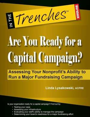 Are You Ready for a Capital Campaign? Assessing Your Nonprofit's Ability to Run a Major Fundraising Campaign de Linda Lysakowski