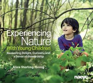 Experiencing Nature with Young Children: Awakening Delight, Curiosity, and a Sense of Stewardship de Alice Sterling Honig