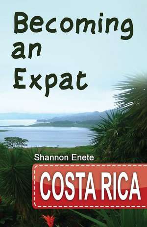 Becoming an Expat Costa Rica de Shannon Enete