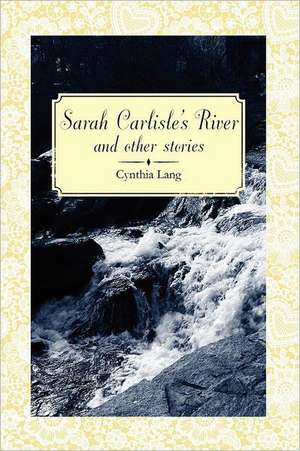 Sarah Carlisle's River and Other Stories de Cynthia Lang