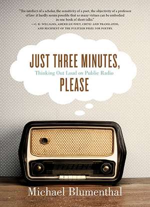 Just Three Minutes, Please: Thinking Out Loud on Public Radio de Michael Blumenthal