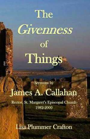 The Givenness of Things: Sermons by James A. Callahan de Lisa Plummer Crafton