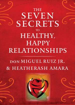 The Seven Secrets to Healthy, Happy Relationships de Ruiz, Jr. Don Miguel