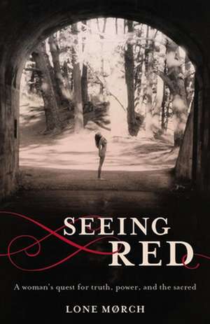 Seeing Red: A Woman's Quest for Truth, Power, and the Sacred de Lone Morch