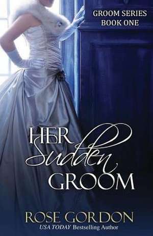 Her Sudden Groom de Rose Gordon